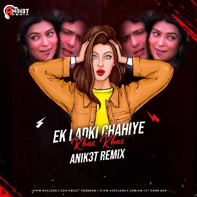 Ek Ladki Chahiye Khas Khas - Anik3t Remix